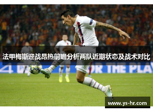 法甲梅斯迎战昂热前瞻分析两队近期状态及战术对比