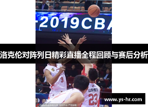 洛克伦对阵列日精彩直播全程回顾与赛后分析