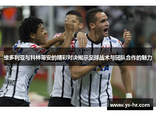 维多利亚与科林蒂安的精彩对决揭示足球战术与团队合作的魅力