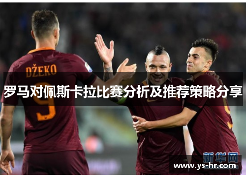 罗马对佩斯卡拉比赛分析及推荐策略分享